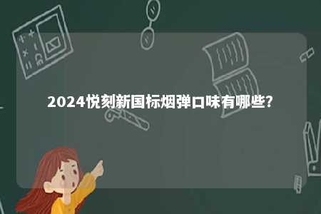 2024悦刻新国标烟弹口味有哪些？ 